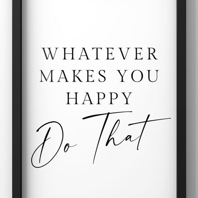Whatever Makes You Happy! Do That Quote Print | Minimal Wall Art - A2 Print Only