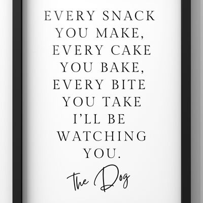 Every Snack you make - The Dog Print | Funny Dog Wall Art - A1 Print Only