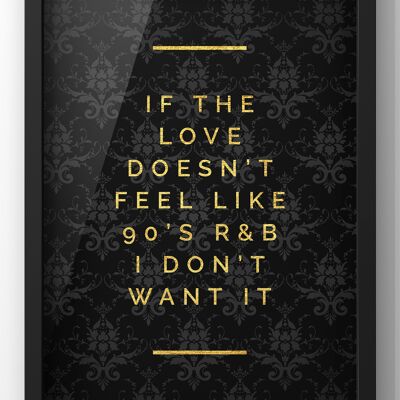If the love doesn’t feel like 90s R&B Quote Print | Gold & Black Wall Art - A4 Print