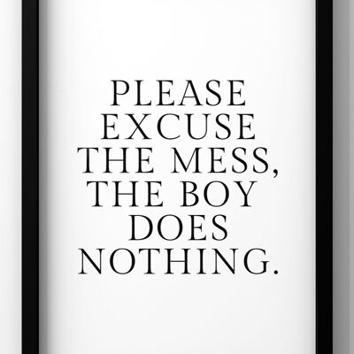 Excuse the mess the boy does nothing Quote Print | Funny Wall Art - A3 Print Only