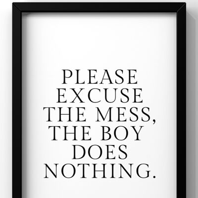 Excuse the mess the boy does nothing Quote Print | Funny Wall Art - A2 Print Only