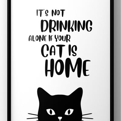 It’s Not Drinking Alone If Your Cats Home | Funny Cat Wall Art - A4 Print Only