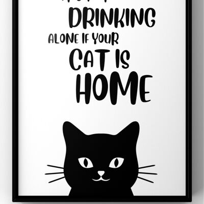 It’s Not Drinking Alone If Your Cats Home | Funny Cat Wall Art - 30X40CM PRINT ONLY