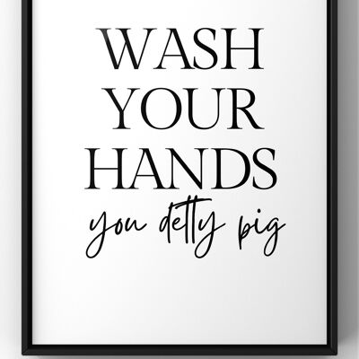 Wash Your Hands you Detty Pig | Bathroom Quote Print - A1 Print