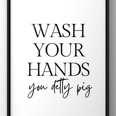 Wash Your Hands you Detty Pig | Bathroom Quote Print - 30X40CM PRINT ONLY