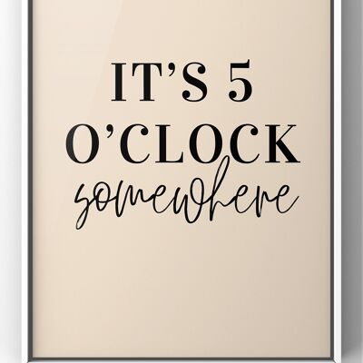 It’s 5 O’Clock Somewhere Quote Print | Optional Colours - A1 Print
