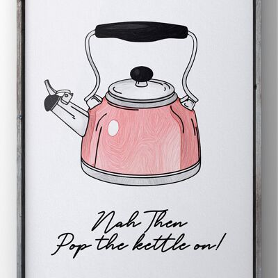 Nah Them Pop the kettle on Print | Funny Yorkshire Quote Print - A4 Print Only