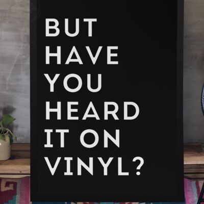 But Have you Heard it on Vinyl Quote Print - 40X50CM PRINT ONLY
