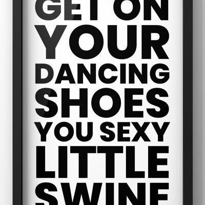 Get On Your Dancing Shoes! You Sexy Little Swine Lyric Quote Print | Arctic Monkeys Quote - 40X50CM PRINT ONLY