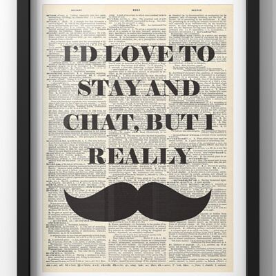 I'd Love to Stay & Chat but really moustache Print | Witty Quote Print | Vintage Newspaper print - A4 Print Only