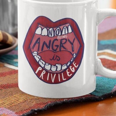 Not being angry is privilege - Feminist Mug