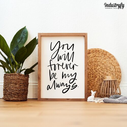 Farmhouse Design Schild "you will forever be my always" - 21x30 - mit Rahmen