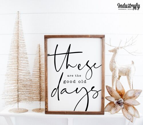 Farmhouse Design Schild "These are the good old days" - 21x30 - mit Rahmen