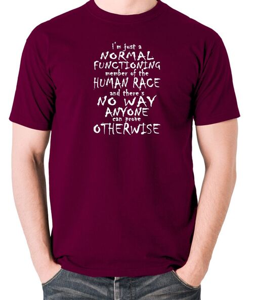 Peep Show Inspired T Shirt - I'm Just A Normal Functioning Member Of The Human Race burgundy
