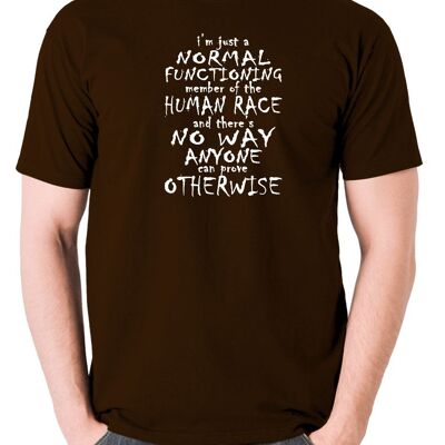 Peep Show Inspired T Shirt - I'm Just A Normal Functioning Member Of The Human Race chocolate