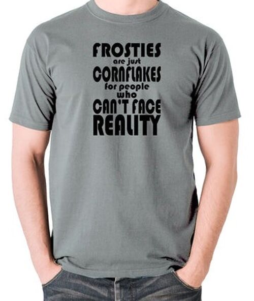 Peep Show Inspired T Shirt - Frosties Are Just Cornflakes For People Who Can't Face Reality grey