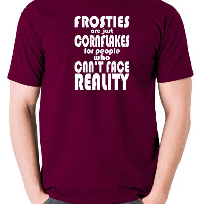 Peep Show Inspired T Shirt - Frosties Are Just Cornflakes For People Who Can't Face Reality burgundy