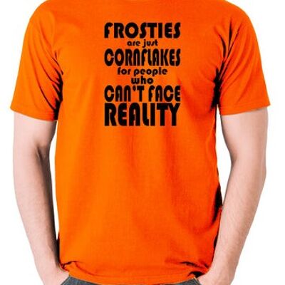 Peep Show Inspired T Shirt - Frosties Are Just Cornflakes For People Who Can't Face Reality orange