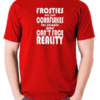 Maglietta ispirata al Peep Show - I Frosties sono solo fiocchi di mais per le persone che non possono affrontare la realtà rossa