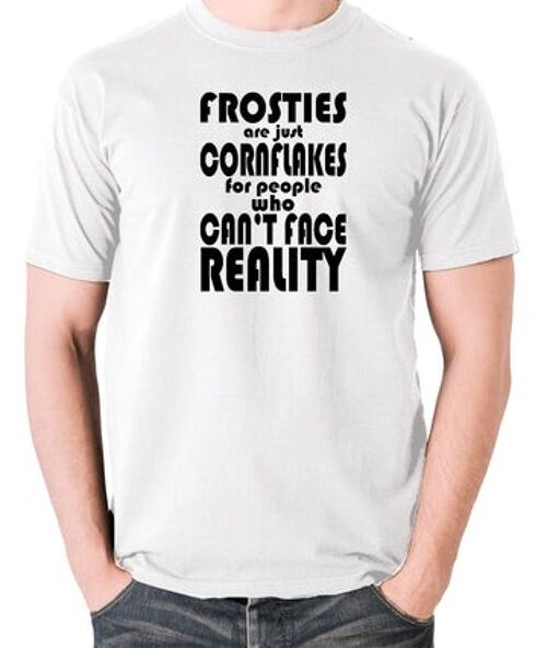 Peep Show Inspired T Shirt - Frosties Are Just Cornflakes For People Who Can't Face Reality white