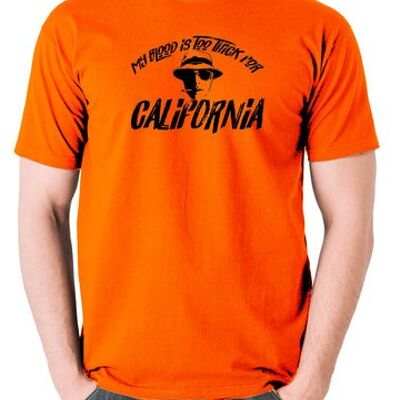 Fear And Loathing In Las Vegas Inspired T Shirt - My Blood Is Too Thick For California orange