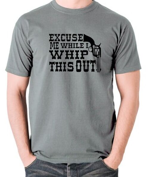Blazing Saddles Inspired T Shirt - Excuse Me While I Whip This Out grey