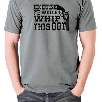 Blazing Saddles Inspired T Shirt - Excuse Me While I Whip This Out grey