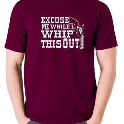 Blazing Saddles Inspired T Shirt - Excuse Me While I Whip This Out burgundy