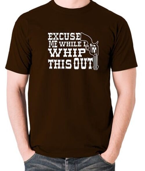 Blazing Saddles Inspired T Shirt - Excuse Me While I Whip This Out chocolate
