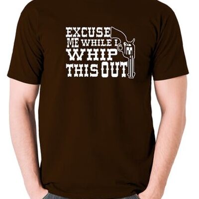 Blazing Saddles Inspired T Shirt - Excuse Me While I Whip This Out chocolate
