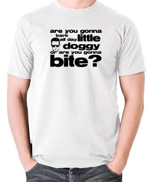 Reservoir Dogs Inspired T Shirt - Are You Gonna Bark All Day Little Doggy, Or Are You Gonna Bite? white