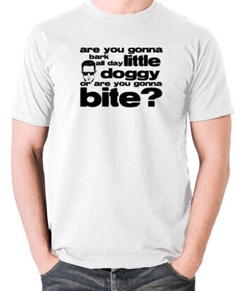 T-shirt inspiré des chiens de réservoir - allez-vous aboyer toute la journée petit chien, ou allez-vous mordre? blanche