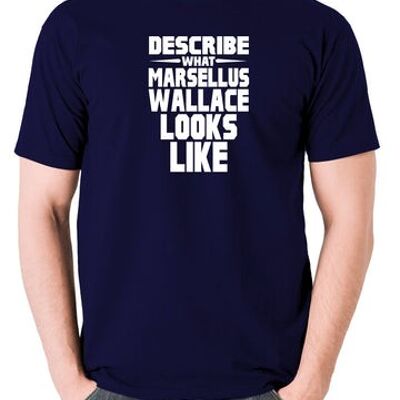 Pulp Fiction Inspired T Shirt - Describe What Marsellus Wallace Looks Like navy
