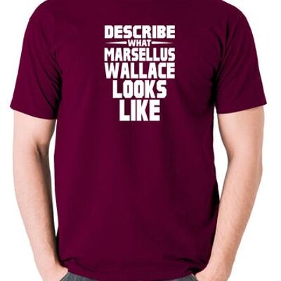 Pulp Fiction Inspired T Shirt - Describe What Marsellus Wallace Looks Like burgundy