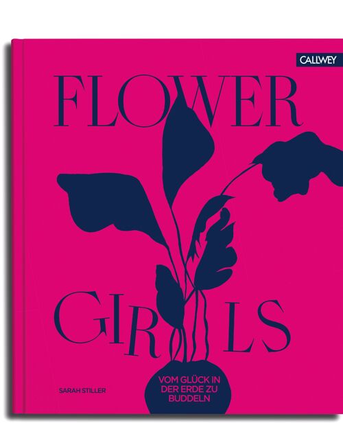 Flower Girls. Vom Glück, in der Erde zu buddeln. Tipps und Tricks der 20 erfolgreichsten Gartenbloggerinnen. Natur und Garten