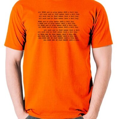 The Shining Inspired T Shirt - All Work And No Play Makes Jack A Dull Boy orange