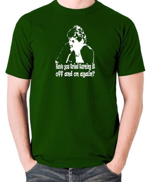 The IT Crowd Inspired T Shirt - Have You Tried Turning It Off And On Again? green