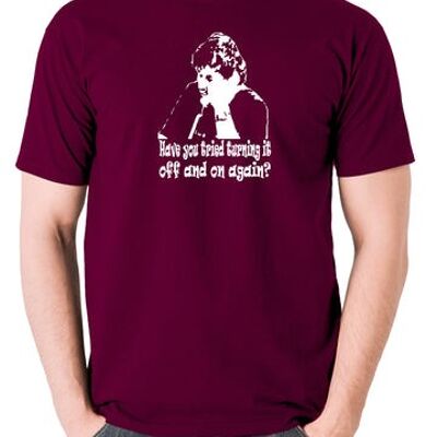 The IT Crowd Inspired T Shirt - Have You Tried Turning It Off And On Again? burgundy