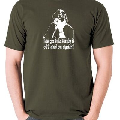 The IT Crowd Inspired T Shirt - Have You Tried Turning It Off And On Again? olive