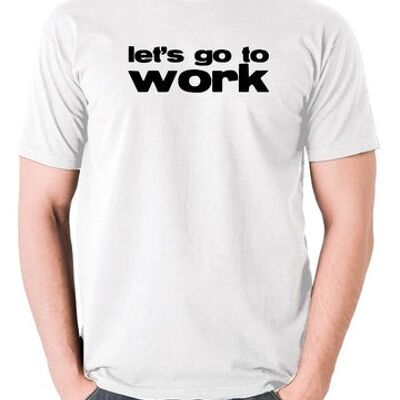 Maglietta ispirata alle iene - Let's Go To Work bianca