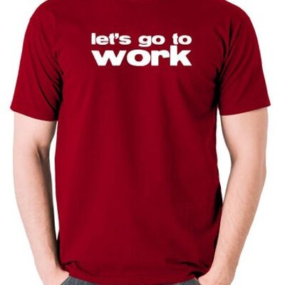 Reservoir Dogs Inspired T Shirt - Let's Go To Work brick red