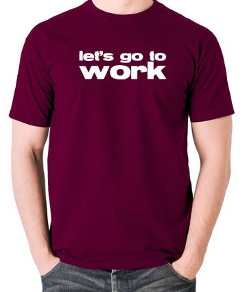 Reservoir Dogs Inspired T Shirt - Let's Go To Work burgundy