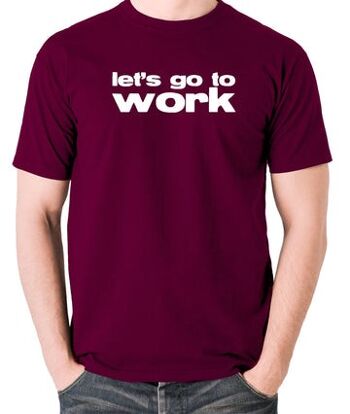 T-shirt Reservoir Dogs Inspired - Let's Go To Work bordeaux