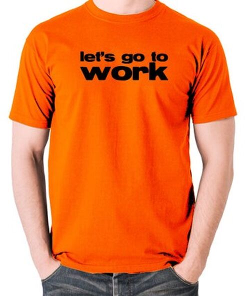Reservoir Dogs Inspired T Shirt - Let's Go To Work orange