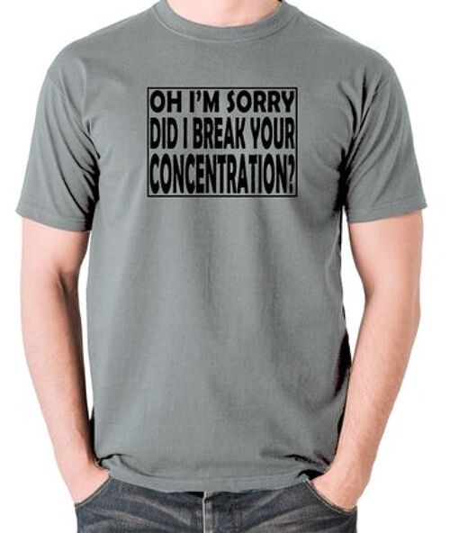 Pulp Fiction Inspired T Shirt - Oh I'm Sorry, Did I Break Your Concentration? grey