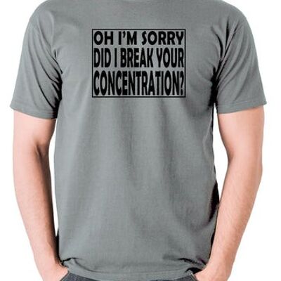 Pulp Fiction Inspired T Shirt - Oh I'm Sorry, Did I Break Your Concentration? grey