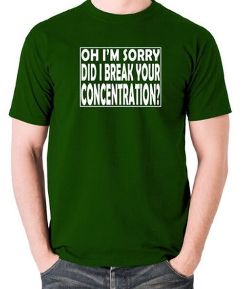 Pulp Fiction Inspired T Shirt - Oh I'm Sorry, Did I Break Your Concentration? green