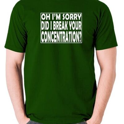 Pulp Fiction inspiriertes T-Shirt - Oh, tut mir leid, habe ich Ihre Konzentration gebrochen? grün