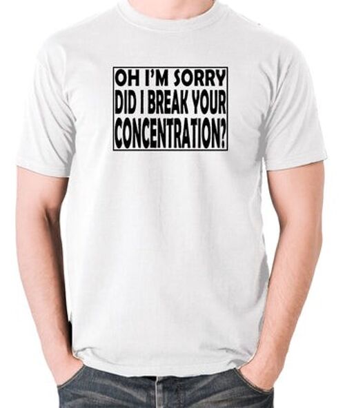 Pulp Fiction Inspired T Shirt - Oh I'm Sorry, Did I Break Your Concentration? white
