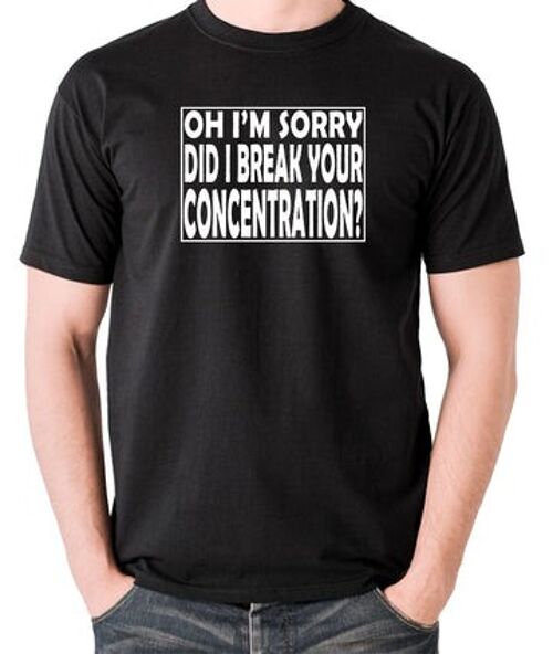 Pulp Fiction Inspired T Shirt - Oh I'm Sorry, Did I Break Your Concentration? black